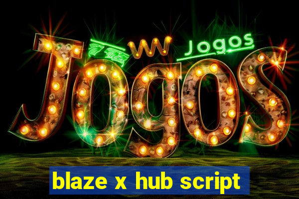 blaze x hub script